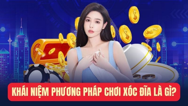 Khái niệm cách thức chơi xóc đĩa là gì?