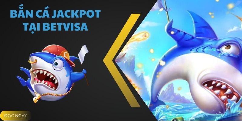 Bắn Cá Jackpot Tại Betvisa - Kinh Nghiệm Săn Thưởng Khủng