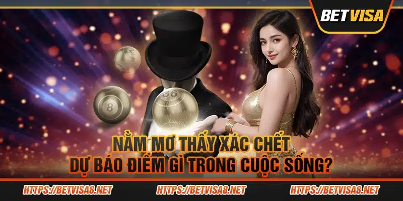 Nằm mơ thấy xác chết: Dự báo điềm gì trong cuộc sống?