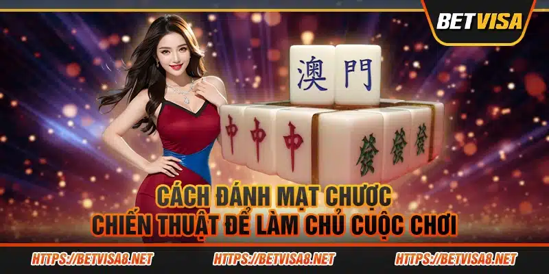 Cách đánh mạt chược: Chiến thuật để làm chủ cuộc chơi